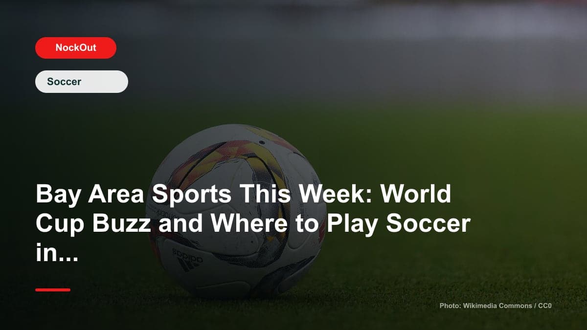 Bay Area Sports This Week: World Cup Buzz and Where to Play Soccer in San Francisco in 2026