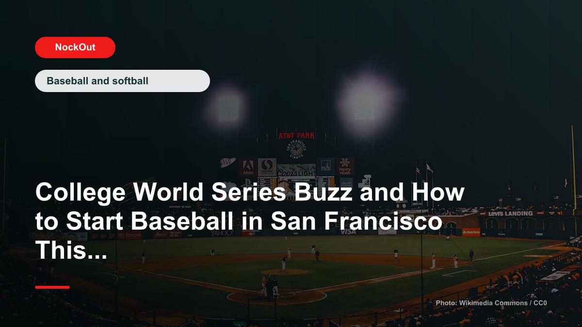 College World Series Buzz and How to Start Baseball in San Francisco This Summer